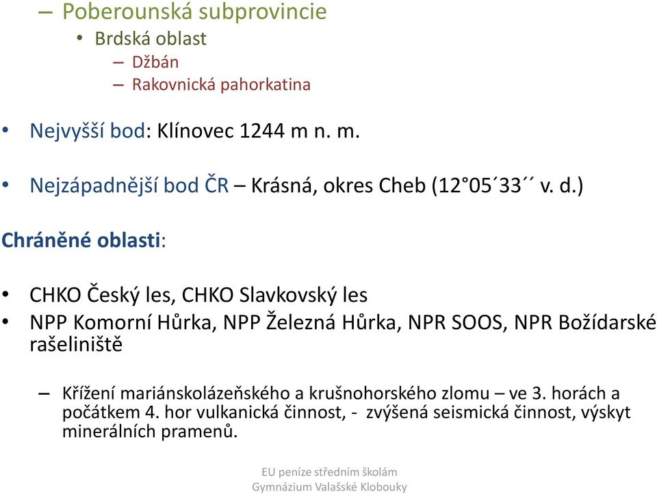 ) Chráněné oblasti: CHKO Český les, CHKO Slavkovský les NPP Komorní Hůrka, NPP Železná Hůrka, NPR SOOS, NPR
