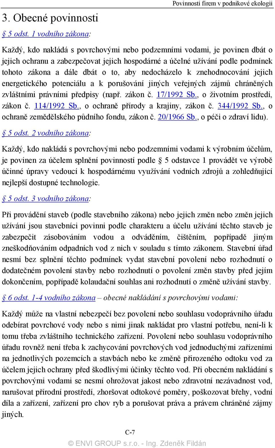 podle podmínek tohoto zákona a dále dbát o to, aby nedocházelo k znehodnocování jejich energetického potenciálu a k porušování jiných veřejných zájmů chráněných zvláštními právními předpisy (např.