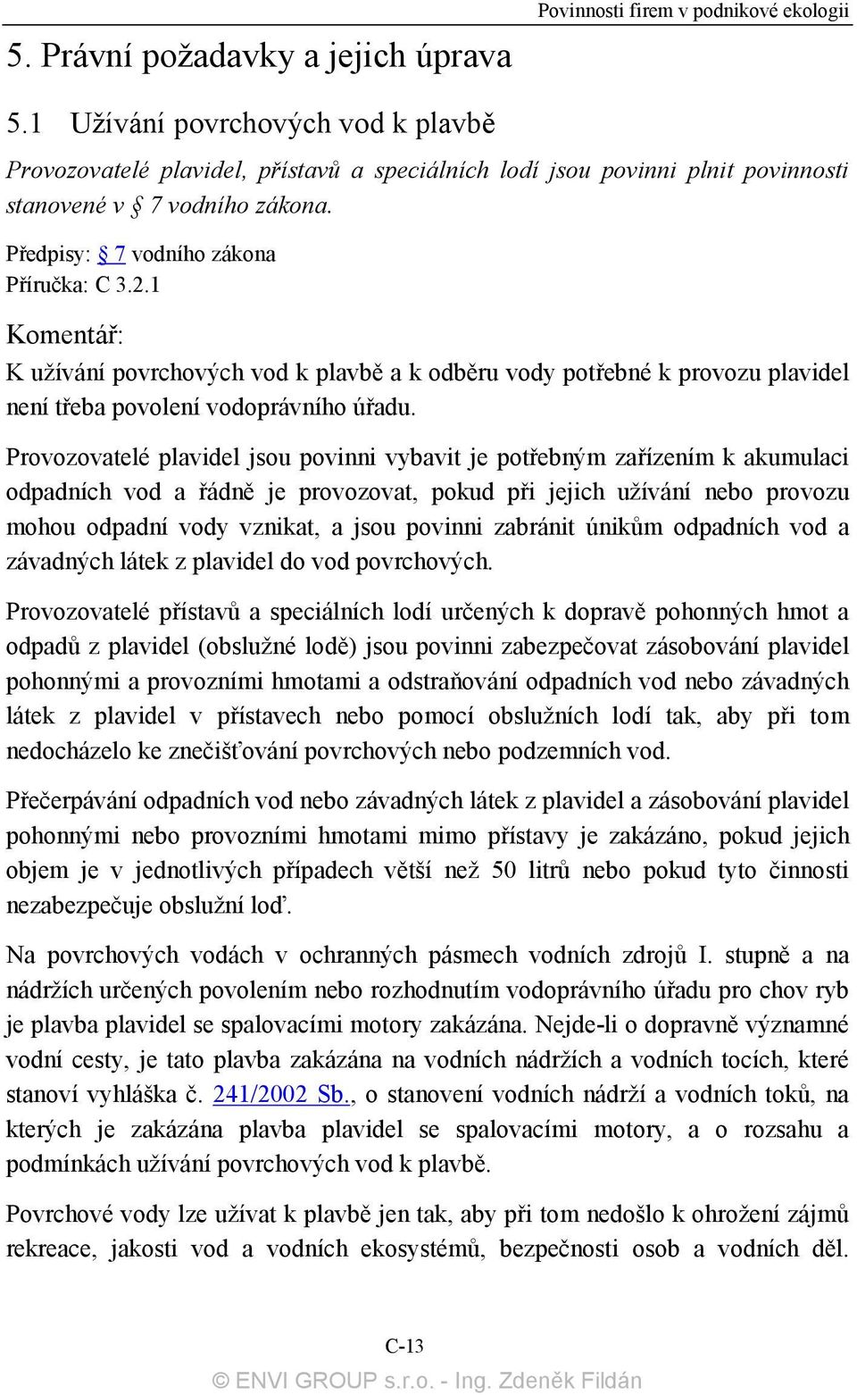 1 K užívání povrchových vod k plavbě a k odběru vody potřebné k provozu plavidel není třeba povolení vodoprávního úřadu.