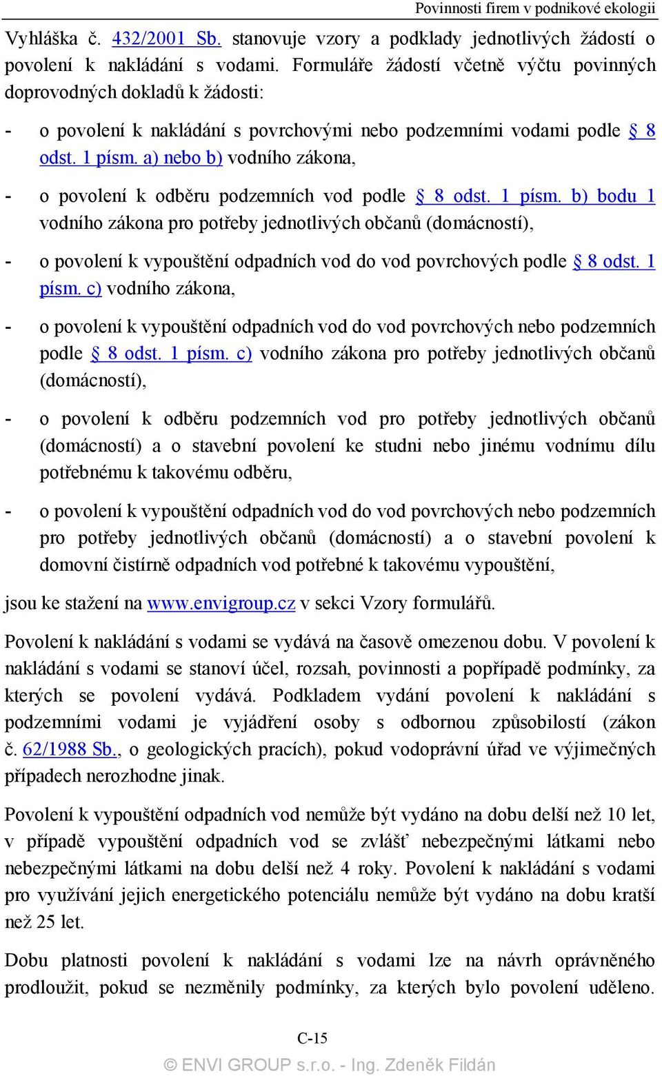 a) nebo b) vodního zákona, - o povolení k odběru podzemních vod podle 8 odst. 1 písm.