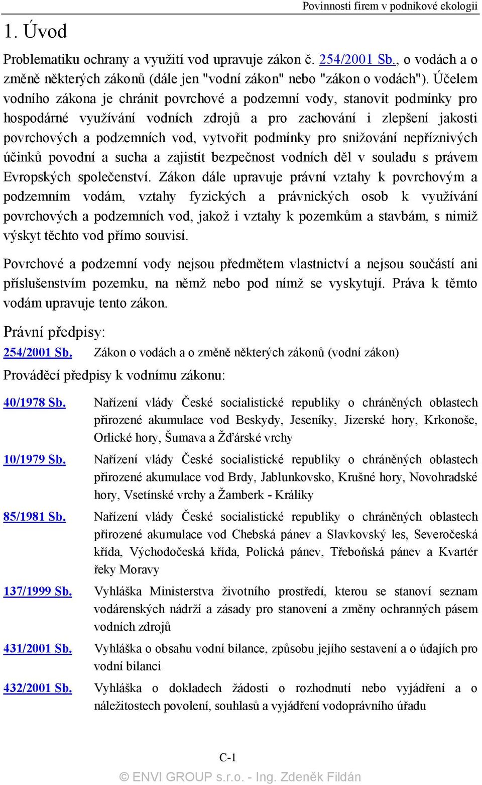 podmínky pro snižování nepříznivých účinků povodní a sucha a zajistit bezpečnost vodních děl v souladu s právem Evropských společenství.