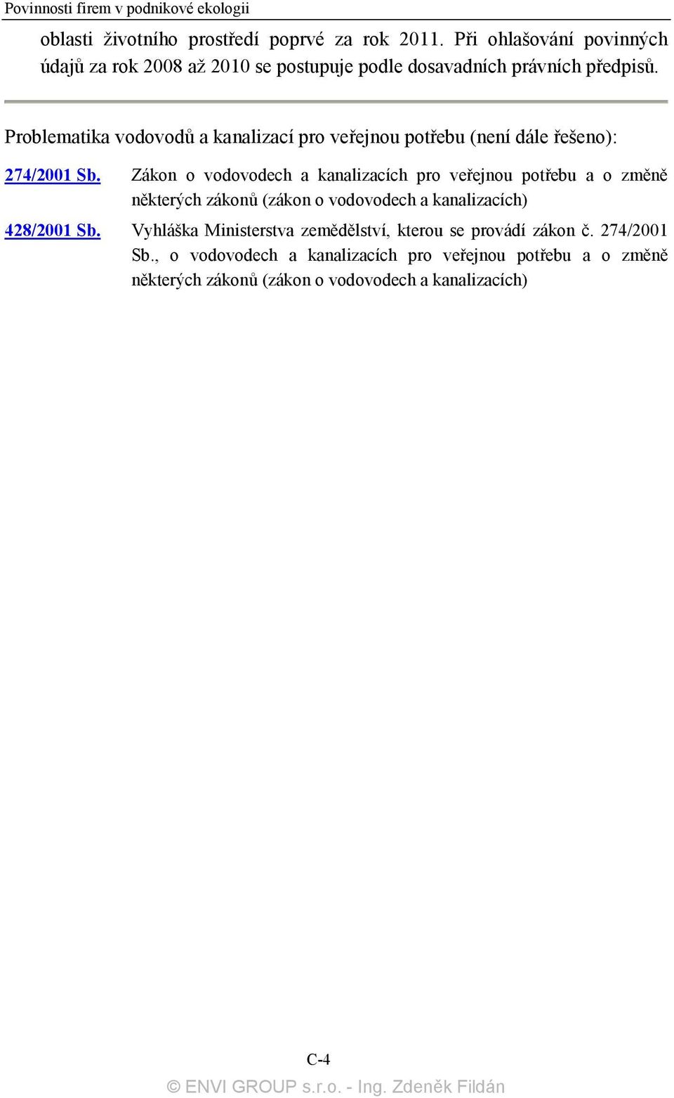 Problematika vodovodů a kanalizací pro veřejnou potřebu (není dále řešeno): 274/2001 Sb.