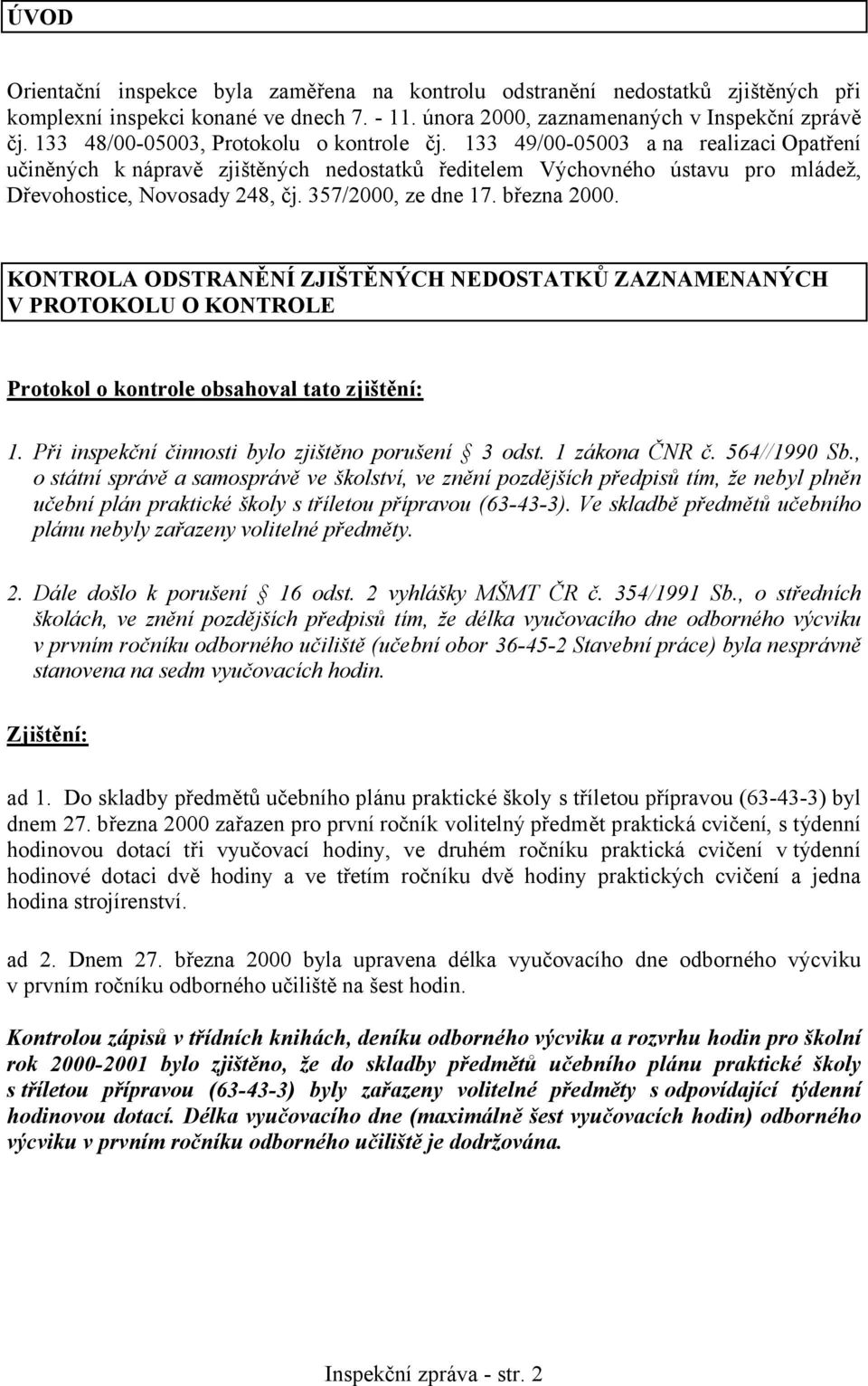 357/2000, ze dne 17. března 2000. KONTROLA ODSTRANĚNÍ ZJIŠTĚNÝCH NEDOSTATKŮ ZAZNAMENANÝCH V PROTOKOLU O KONTROLE Protokol o kontrole obsahoval tato zjištění: 1.