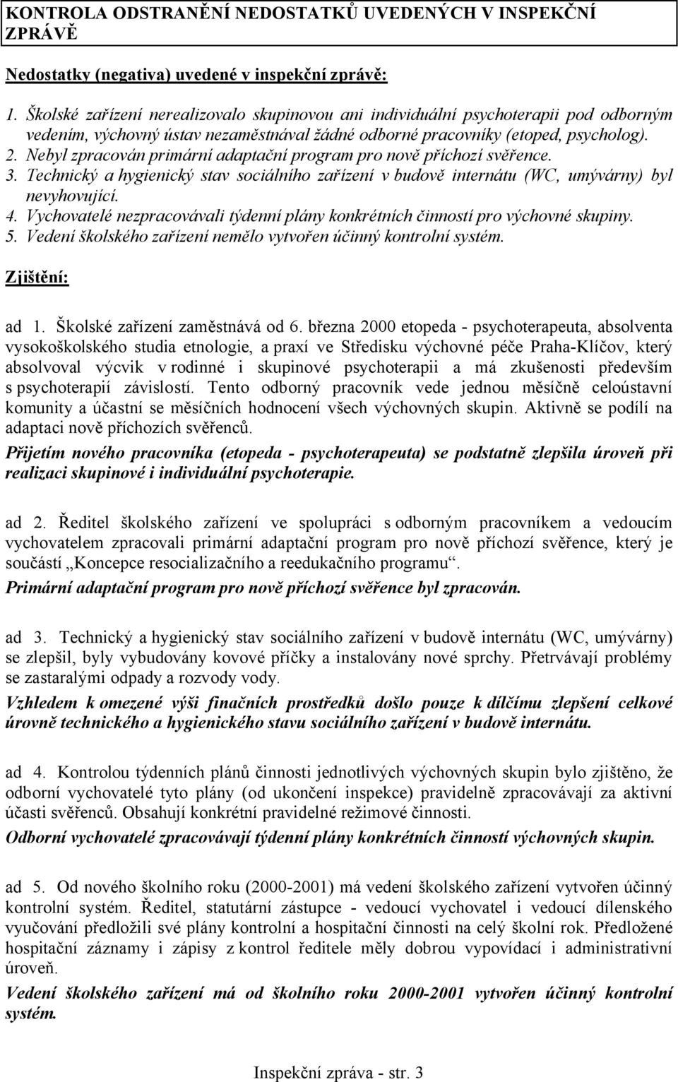 Nebyl zpracován primární adaptační program pro nově příchozí svěřence. 3. Technický a hygienický stav sociálního zařízení v budově internátu (WC, umývárny) byl nevyhovující. 4.