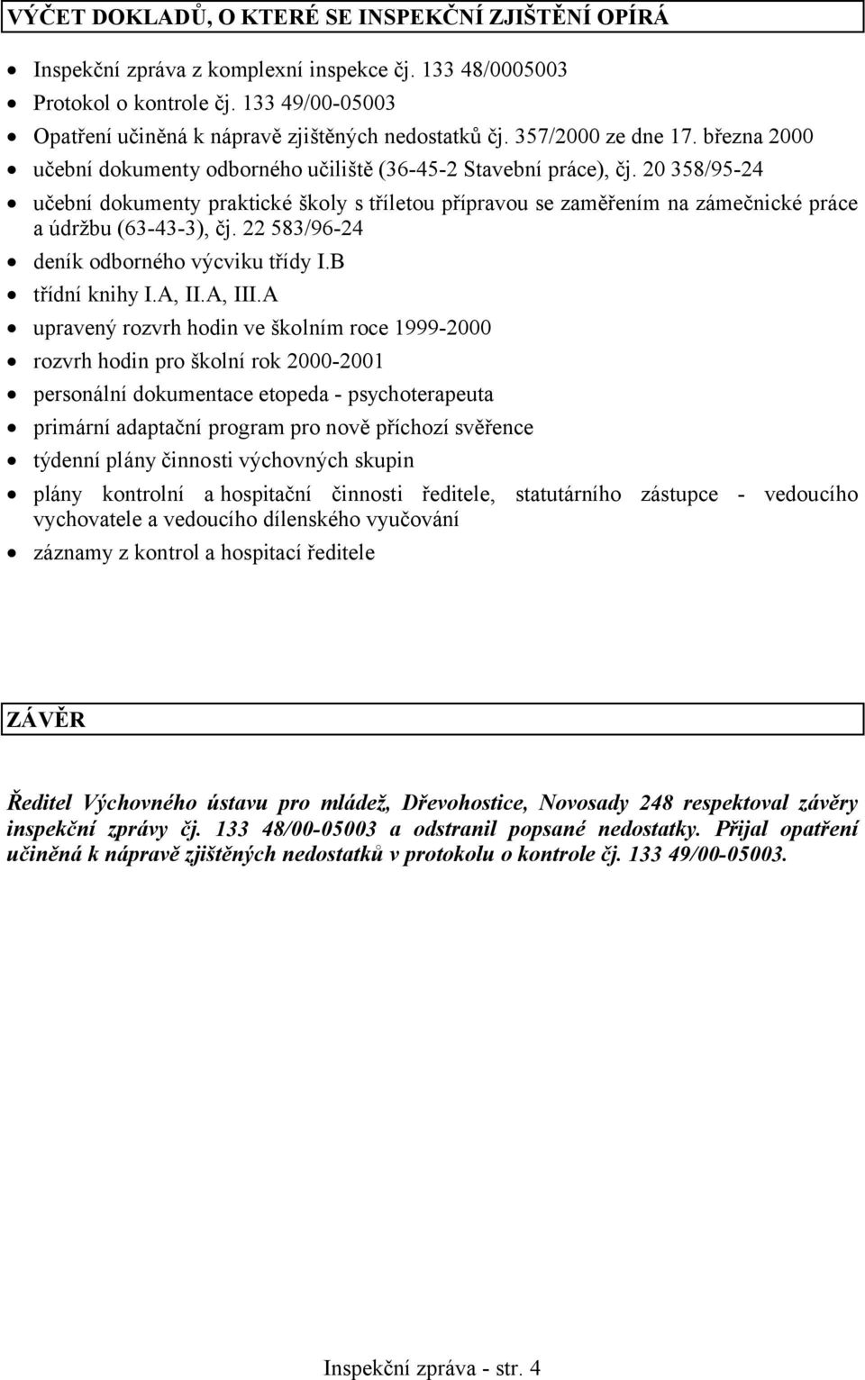 20 358/95-24 učební dokumenty praktické školy s tříletou přípravou se zaměřením na zámečnické práce a údržbu (63-43-3), čj. 22 583/96-24 deník odborného výcviku třídy I.B třídní knihy I.A, II.A, III.