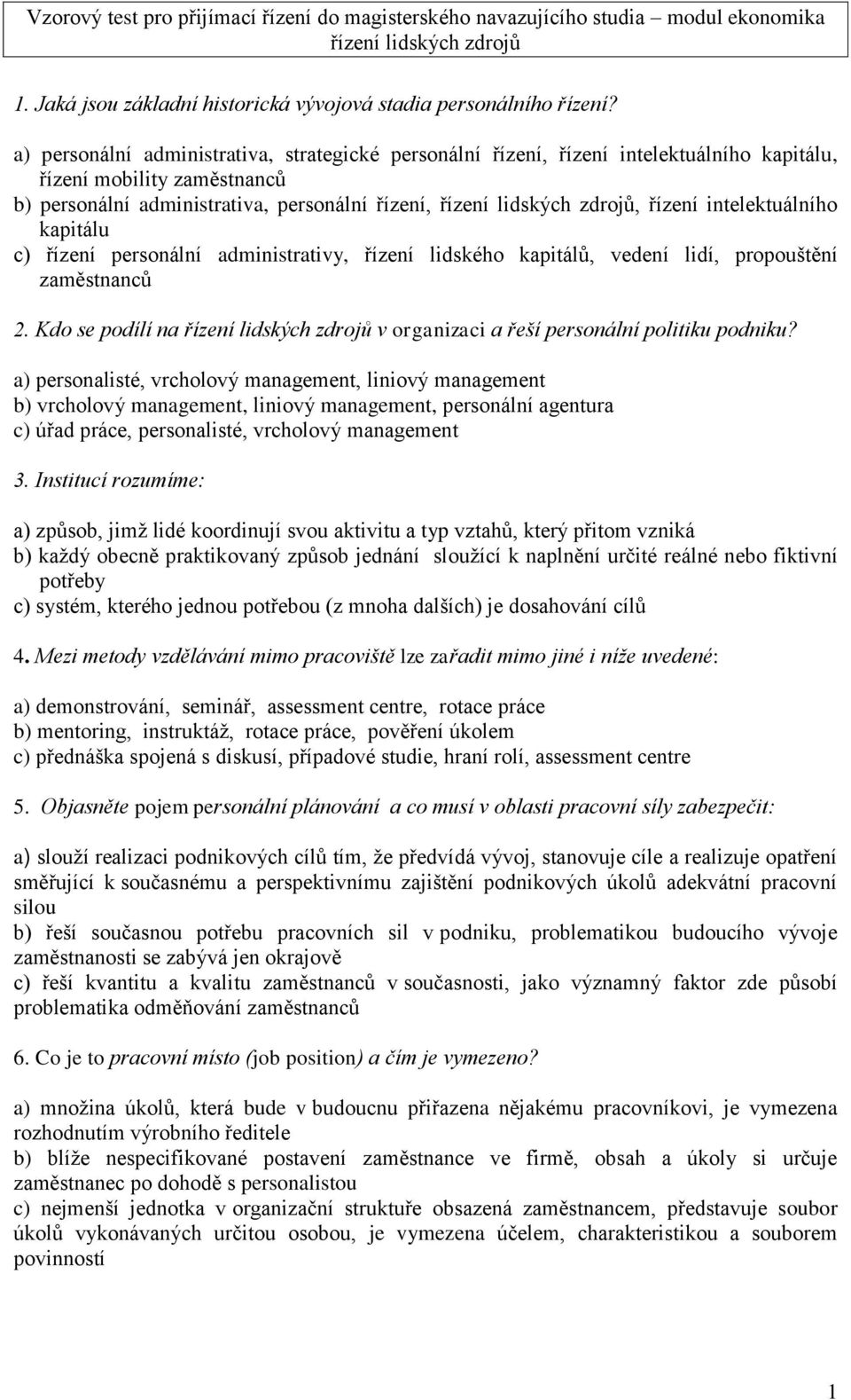 kapitálu c) řízení personální administrativy, řízení lidského kapitálů, vedení lidí, propouštění zaměstnanců 2. Kdo se podílí na v organizaci a řeší personální politiku podniku?