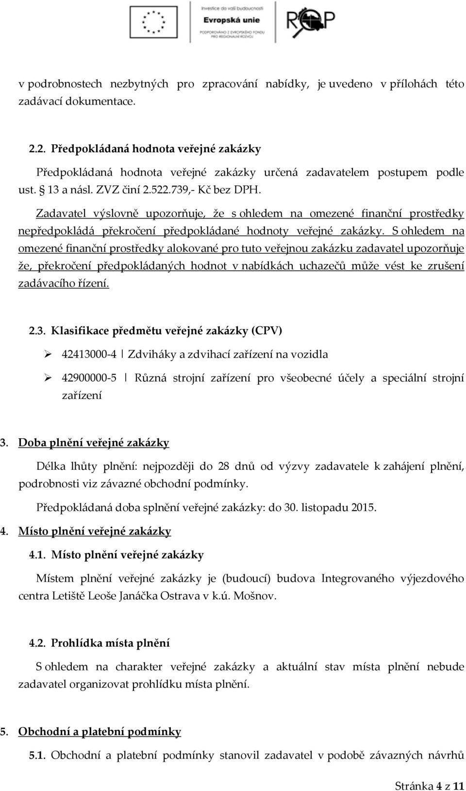 Zadavatel výslovně upozorňuje, že s ohledem na omezené finanční prostředky nepředpokládá překročení předpokládané hodnoty veřejné zakázky.