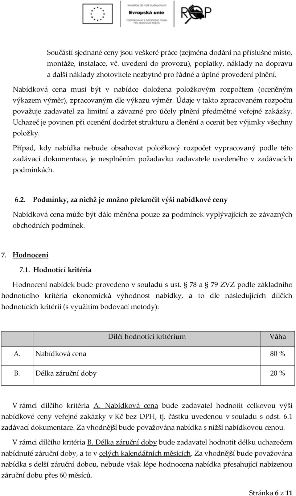 Nabídková cena musí být v nabídce doložena položkovým rozpočtem (oceněným výkazem výměr), zpracovaným dle výkazu výměr.