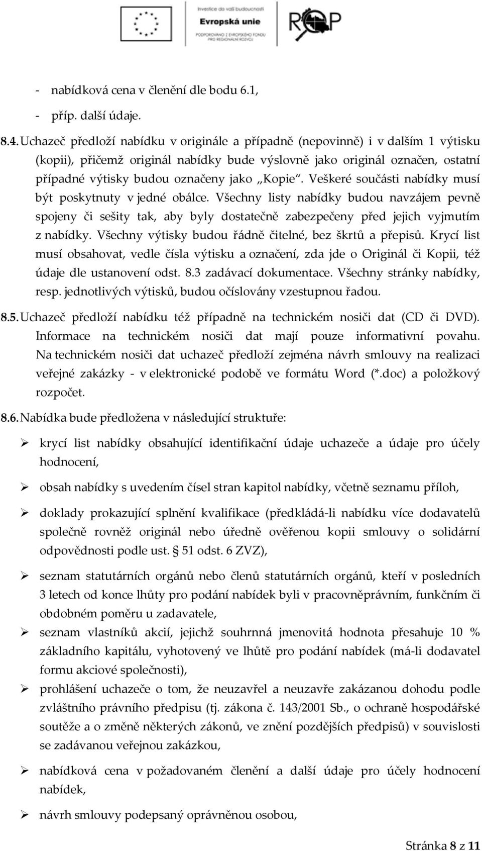 Kopie. Veškeré součásti nabídky musí být poskytnuty v jedné obálce. Všechny listy nabídky budou navzájem pevně spojeny či sešity tak, aby byly dostatečně zabezpečeny před jejich vyjmutím z nabídky.