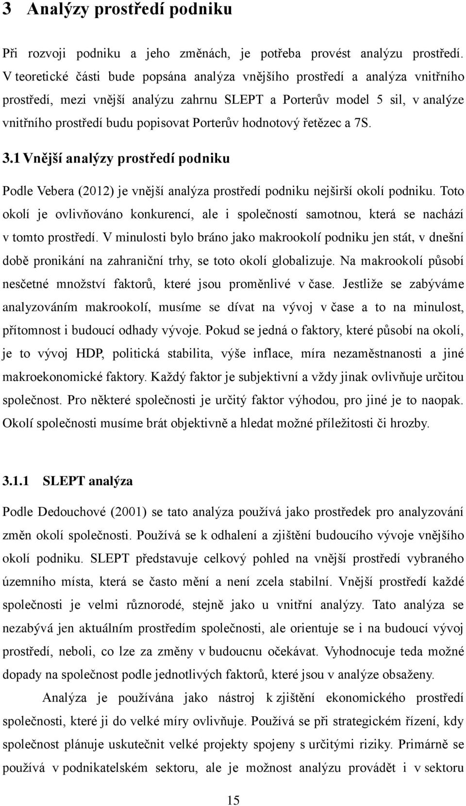 Porterův hodnotový řetězec a 7S. 3.1 Vnější analýzy prostředí podniku Podle Vebera (2012) je vnější analýza prostředí podniku nejširší okolí podniku.