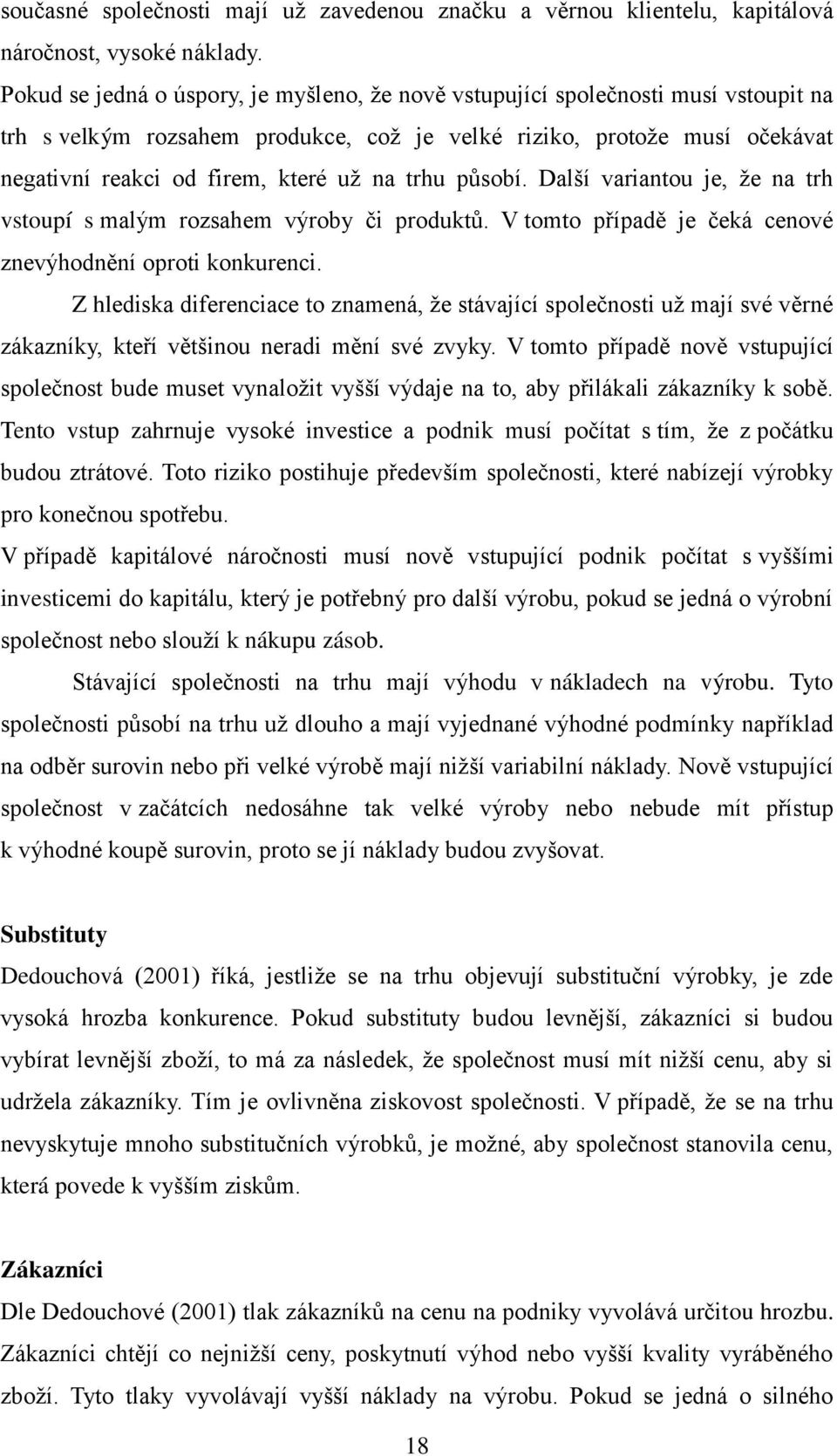 trhu působí. Další variantou je, ţe na trh vstoupí s malým rozsahem výroby či produktů. V tomto případě je čeká cenové znevýhodnění oproti konkurenci.