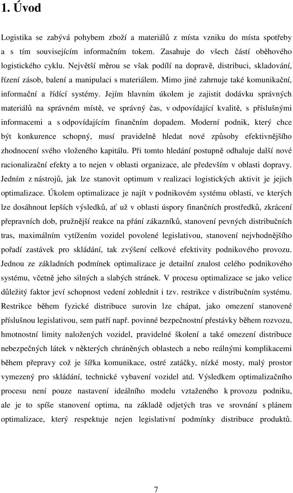 Jejím hlavním úkolem je zajistit dodávku správných materiálů na správném místě, ve správný čas, v odpovídající kvalitě, s příslušnými informacemi a s odpovídajícím finančním dopadem.