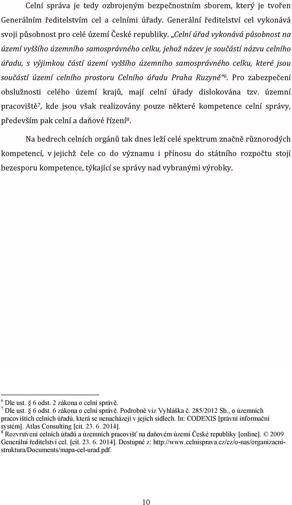 součástí území celního prostoru Celního úřadu Praha Ruzyně 6. Pro zabezpečení obslužnosti celého území krajů, mají celní úřady dislokována tzv.