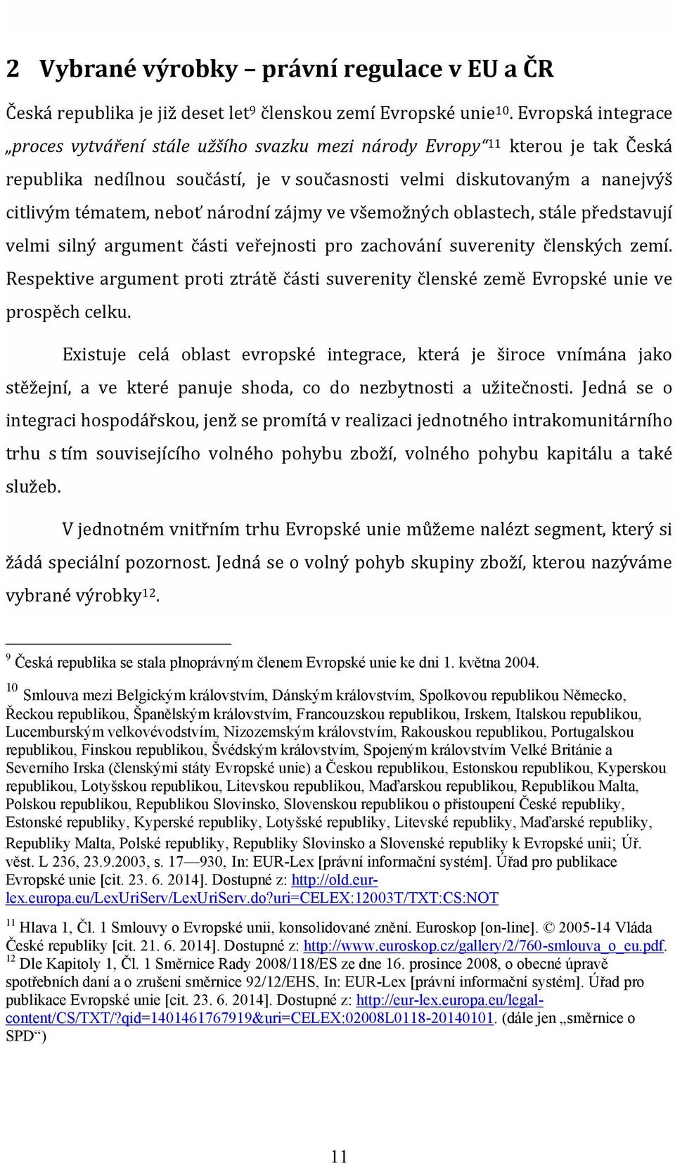 národní zájmy ve všemožných oblastech, stále představují velmi silný argument části veřejnosti pro zachování suverenity členských zemí.