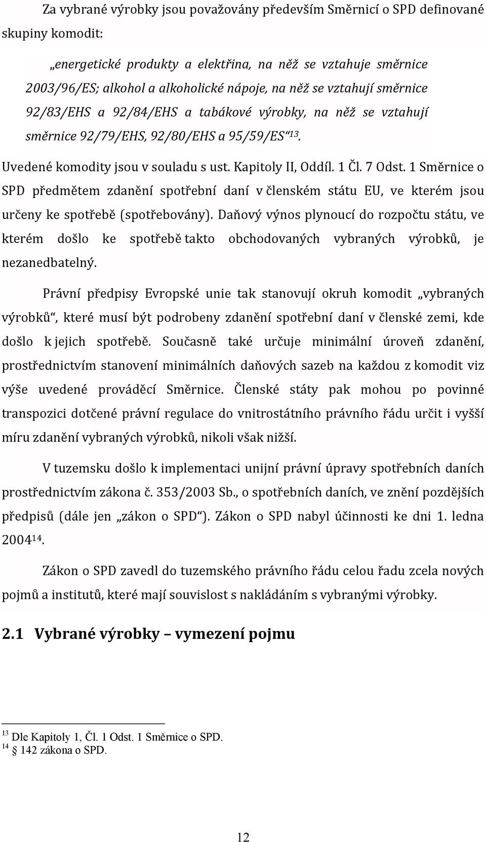 1 Směrnice o SPD předmětem zdanění spotřební daní v členském státu EU, ve kterém jsou určeny ke spotřebě (spotřebovány).