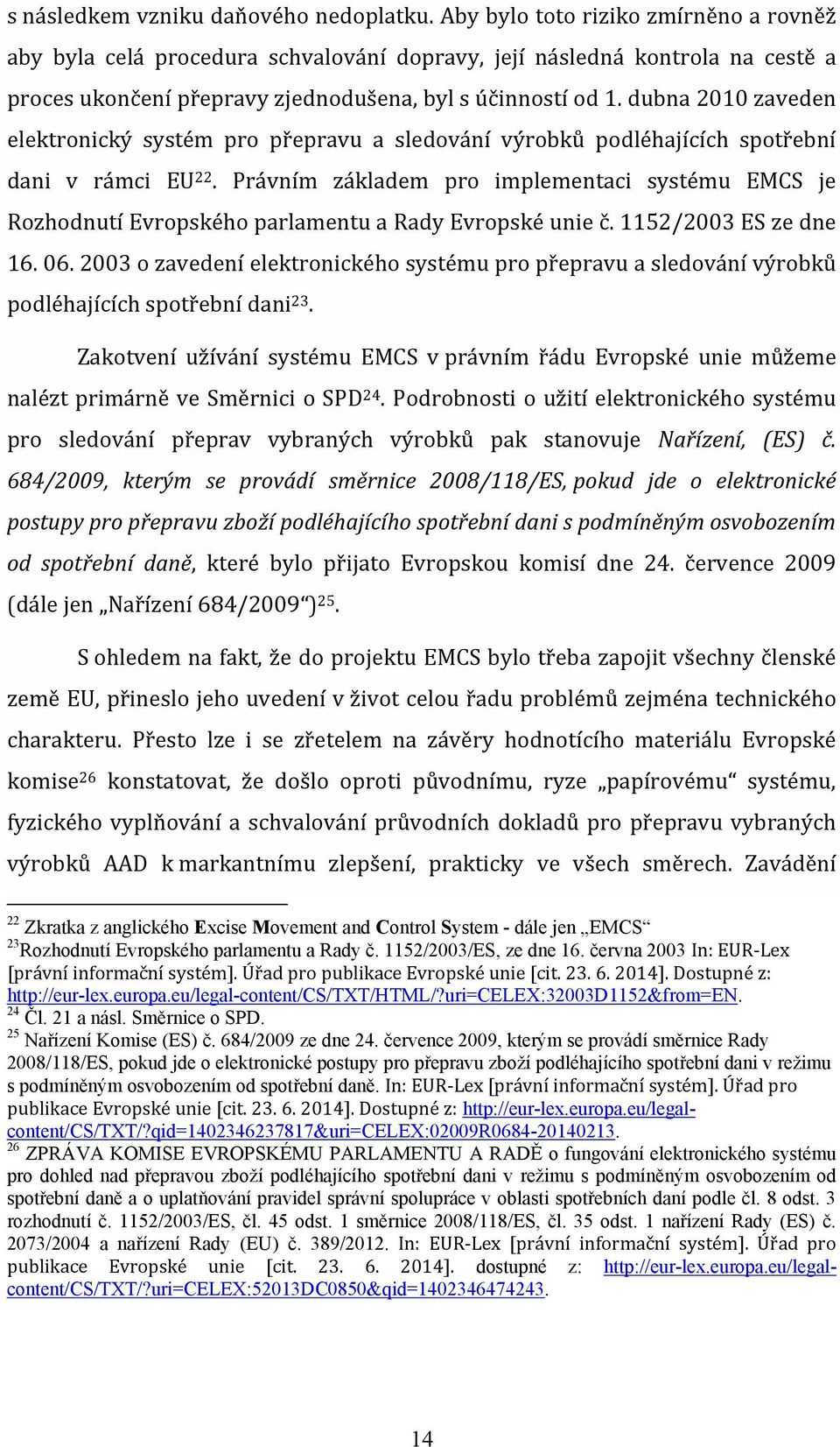 dubna 2010 zaveden elektronický systém pro přepravu a sledování výrobků podléhajících spotřební dani v rámci EU 22.
