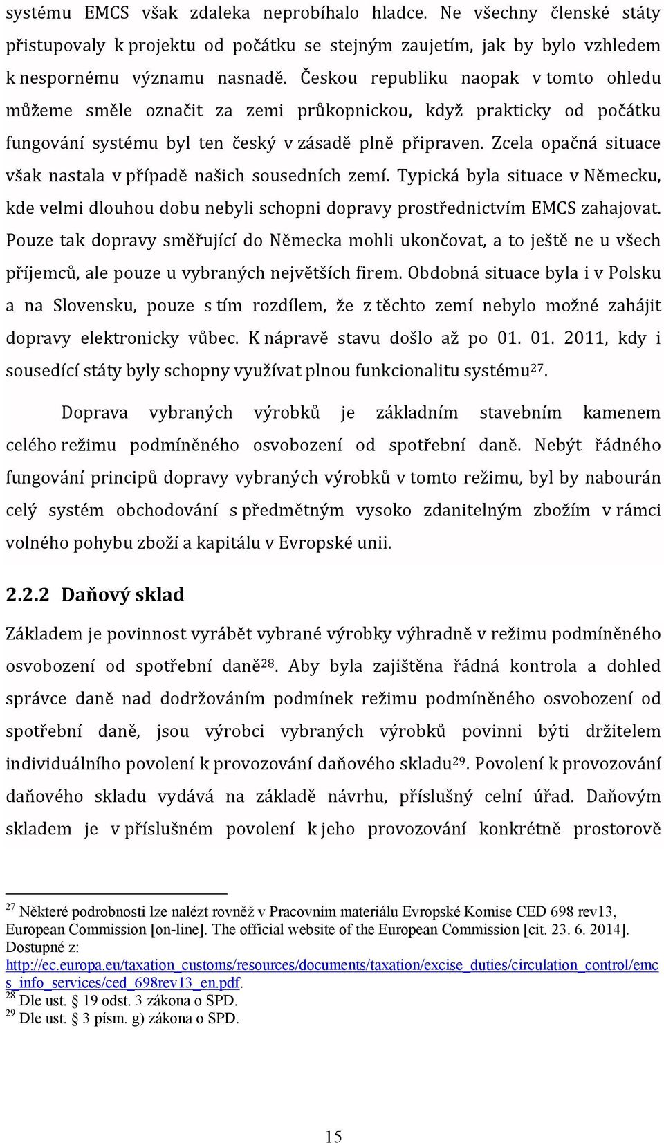 Zcela opačná situace však nastala v případě našich sousedních zemí. Typická byla situace v Německu, kde velmi dlouhou dobu nebyli schopni dopravy prostřednictvím EMCS zahajovat.