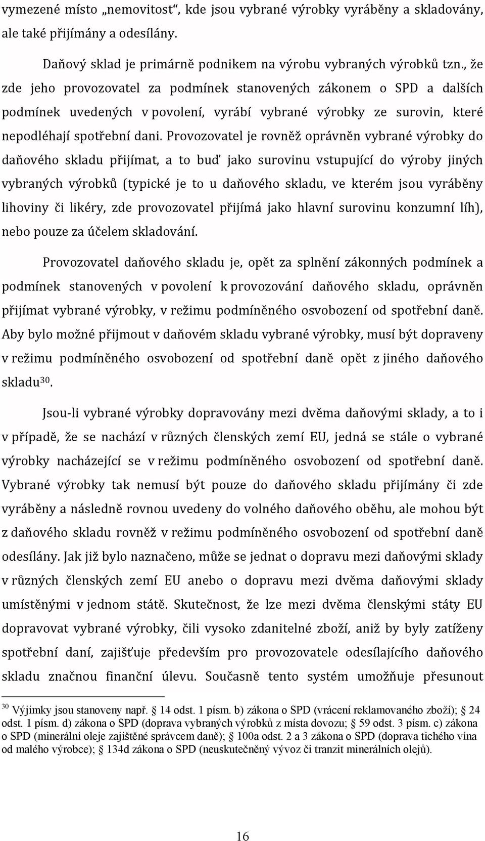 Provozovatel je rovněž oprávněn vybrané výrobky do daňového skladu přijímat, a to buď jako surovinu vstupující do výroby jiných vybraných výrobků (typické je to u daňového skladu, ve kterém jsou