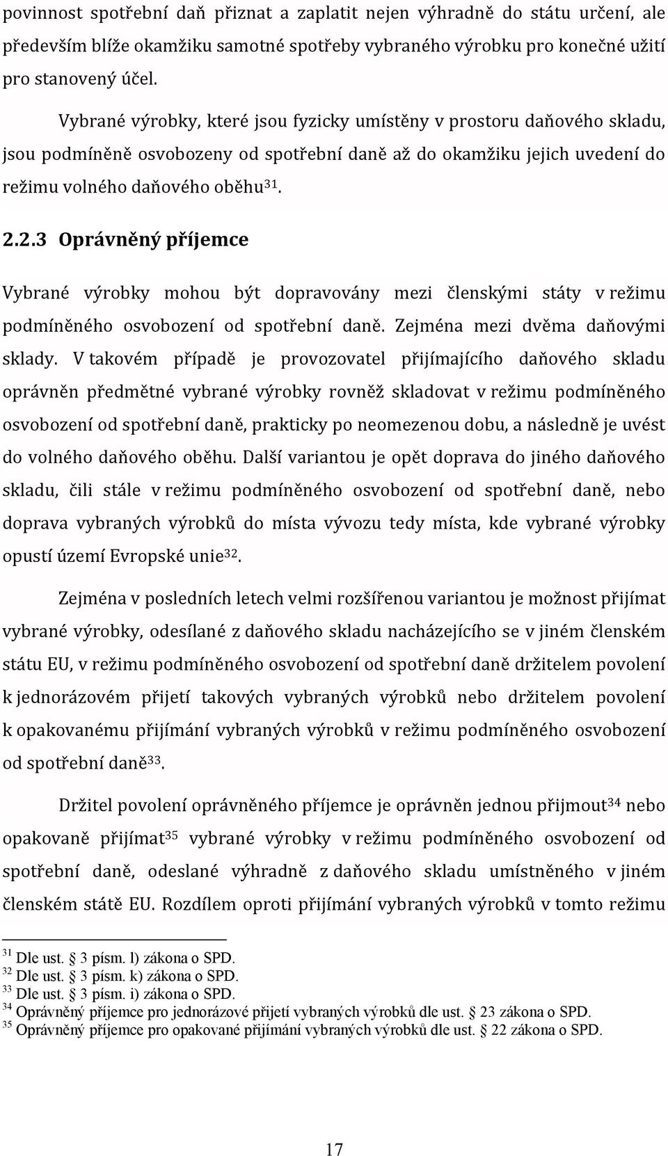 2.3 Oprávněný příjemce Vybrané výrobky mohou být dopravovány mezi členskými státy v režimu podmíněného osvobození od spotřební daně. Zejména mezi dvěma daňovými sklady.