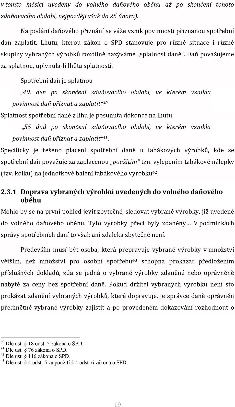 Lhůtu, kterou zákon o SPD stanovuje pro různé situace i různé skupiny vybraných výrobků rozdílně nazýváme splatnost daně. Daň považujeme za splatnou, uplynula-li lhůta splatnosti.
