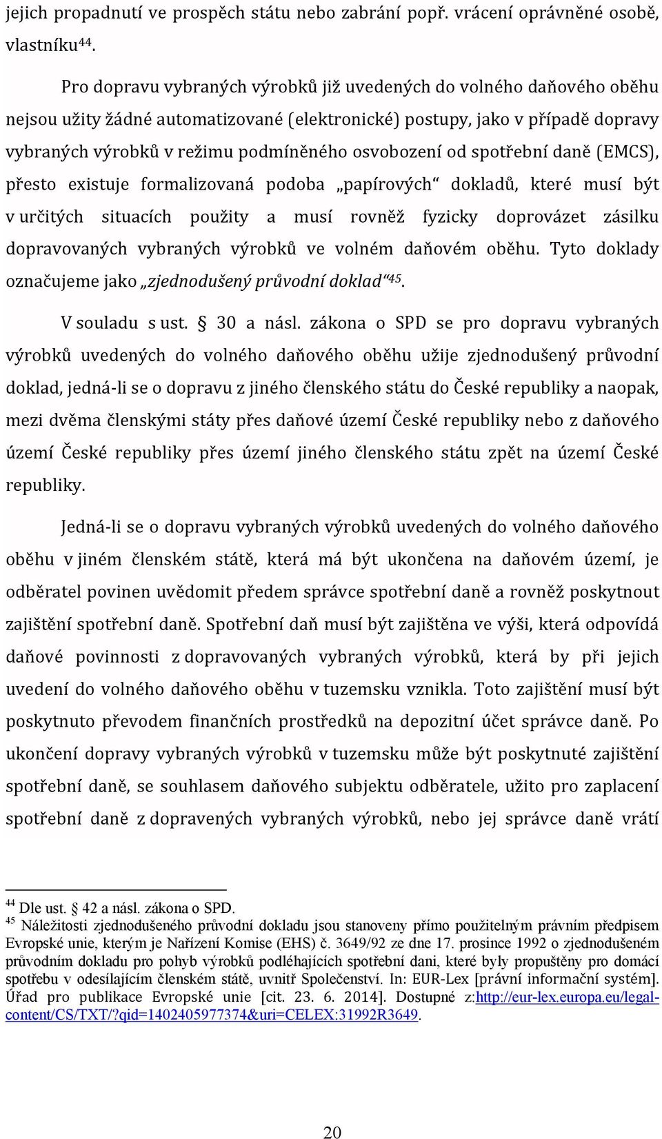 osvobození od spotřební daně (EMCS), přesto existuje formalizovaná podoba papírových dokladů, které musí být v určitých situacích použity a musí rovněž fyzicky doprovázet zásilku dopravovaných