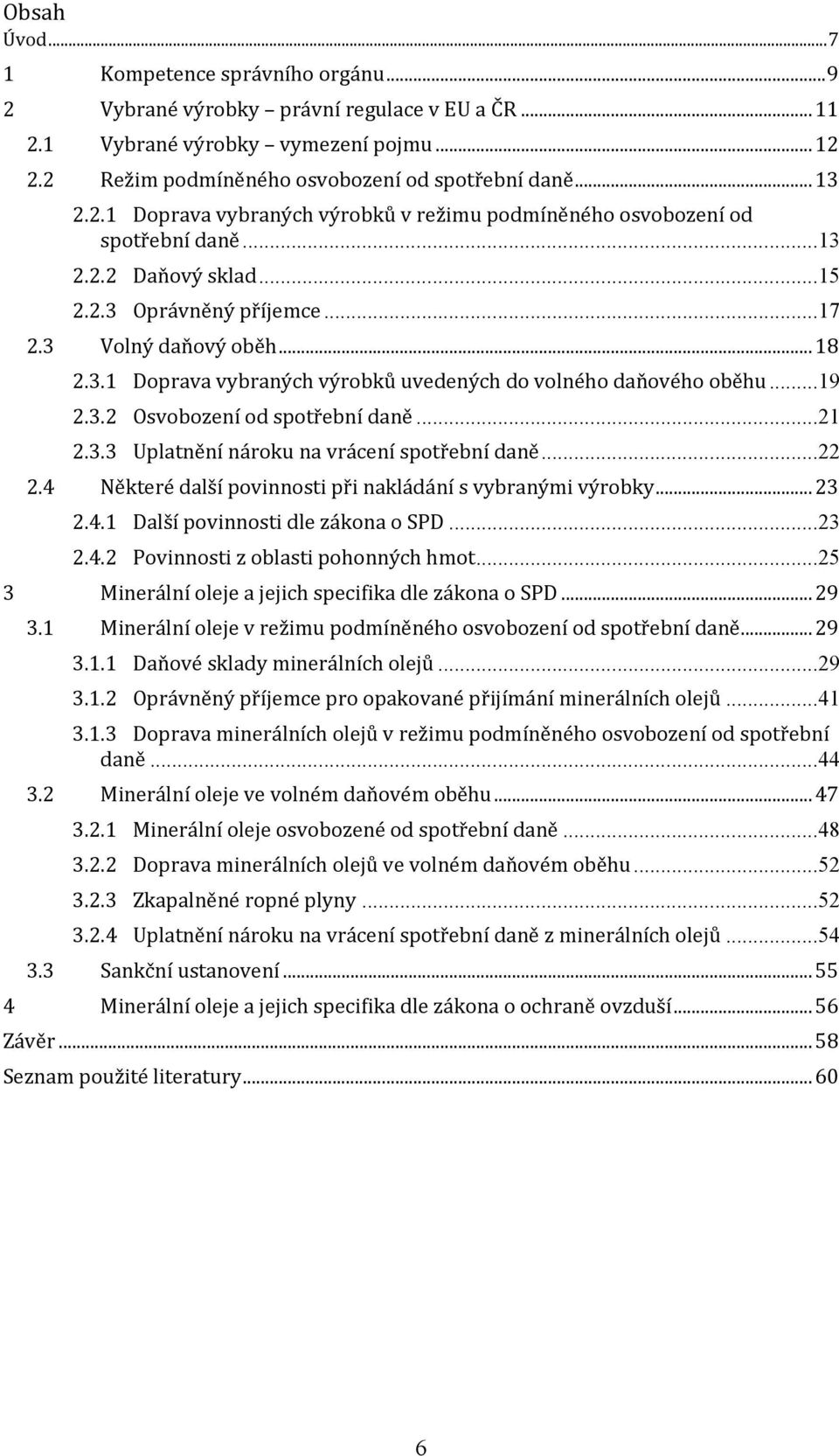 .. 19 2.3.2 Osvobození od spotřební daně... 21 2.3.3 Uplatnění nároku na vrácení spotřební daně... 22 2.4 Některé další povinnosti při nakládání s vybranými výrobky... 23 2.4.1 Další povinnosti dle zákona o SPD.