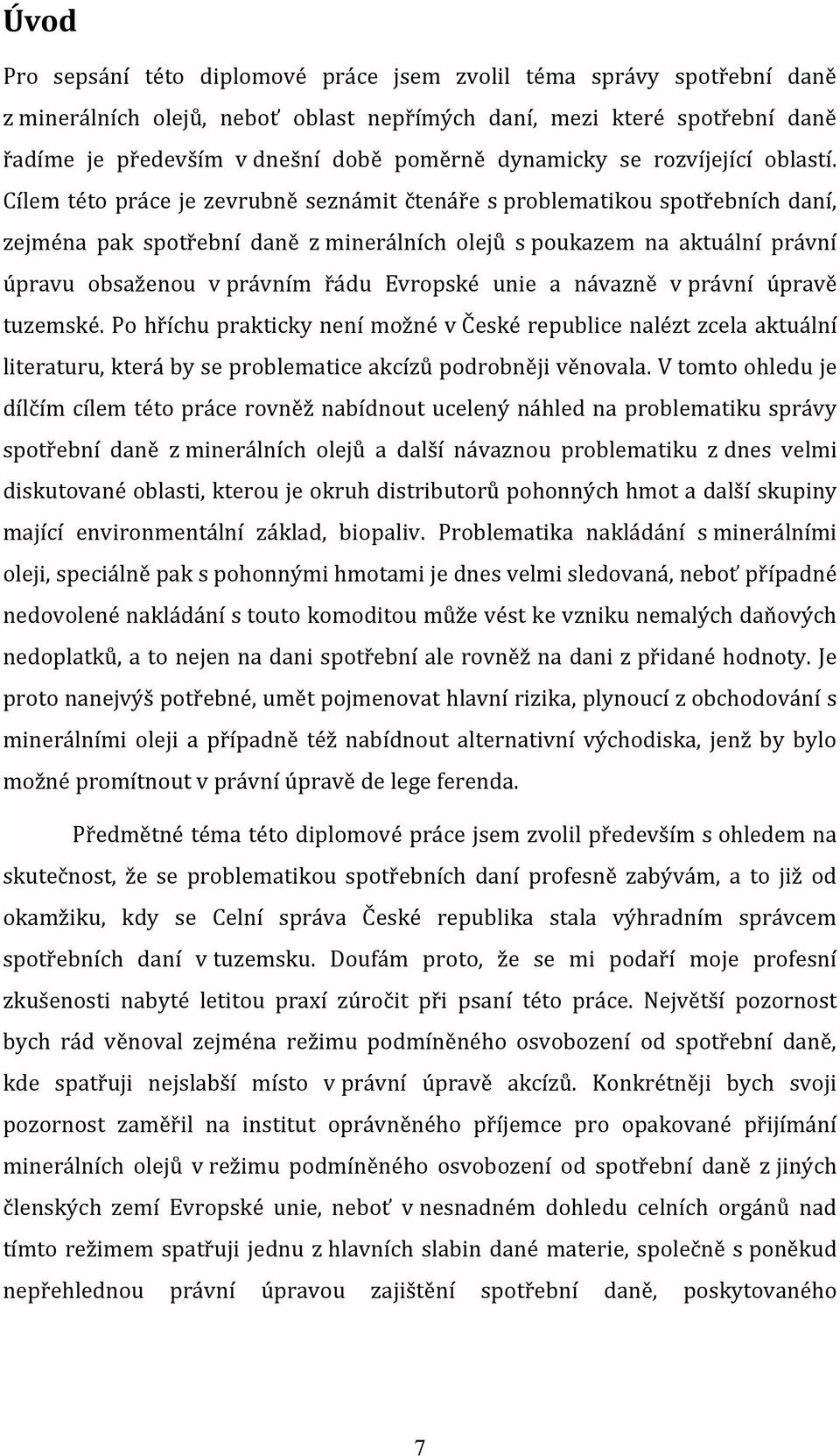 Cílem této práce je zevrubně seznámit čtenáře s problematikou spotřebních daní, zejména pak spotřební daně z minerálních olejů s poukazem na aktuální právní úpravu obsaženou v právním řádu Evropské