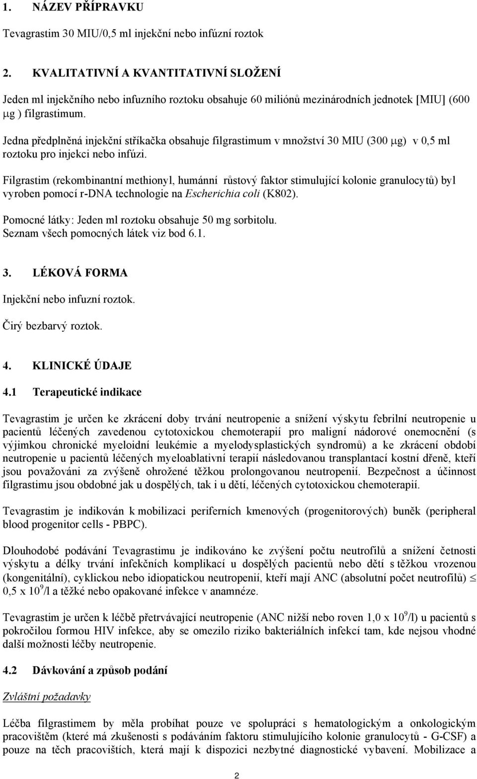 Jedna předplněná injekční stříkačka obsahuje filgrastimum v množství 30 MIU (300 μg) v 0,5 ml roztoku pro injekci nebo infúzi.