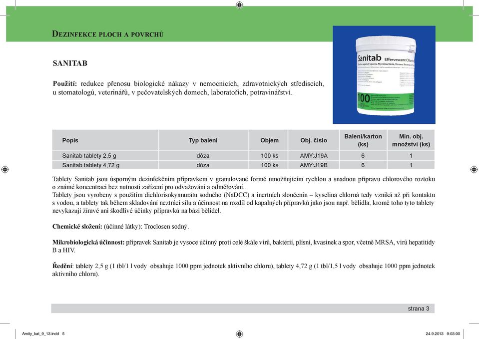 Tablety Sanitab jsou úsporným dezinfekčním přípravkem v granulované formě umožňujícím rychlou a snadnou přípravu chlorového roztoku o známé koncentraci bez nutnosti zařízení pro odvažování a