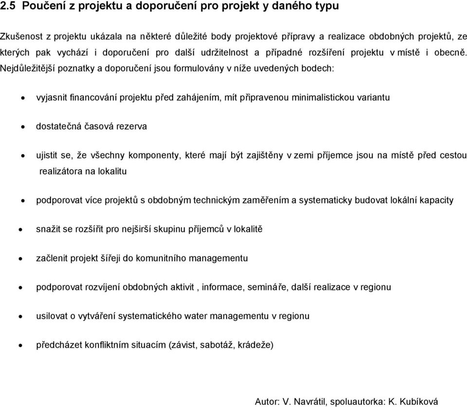 Nejdůležitější poznatky a doporučení jsou formulovány v níže uvedených bodech: vyjasnit financování projektu před zahájením, mít připravenou minimalistickou variantu dostatečná časová rezerva ujistit