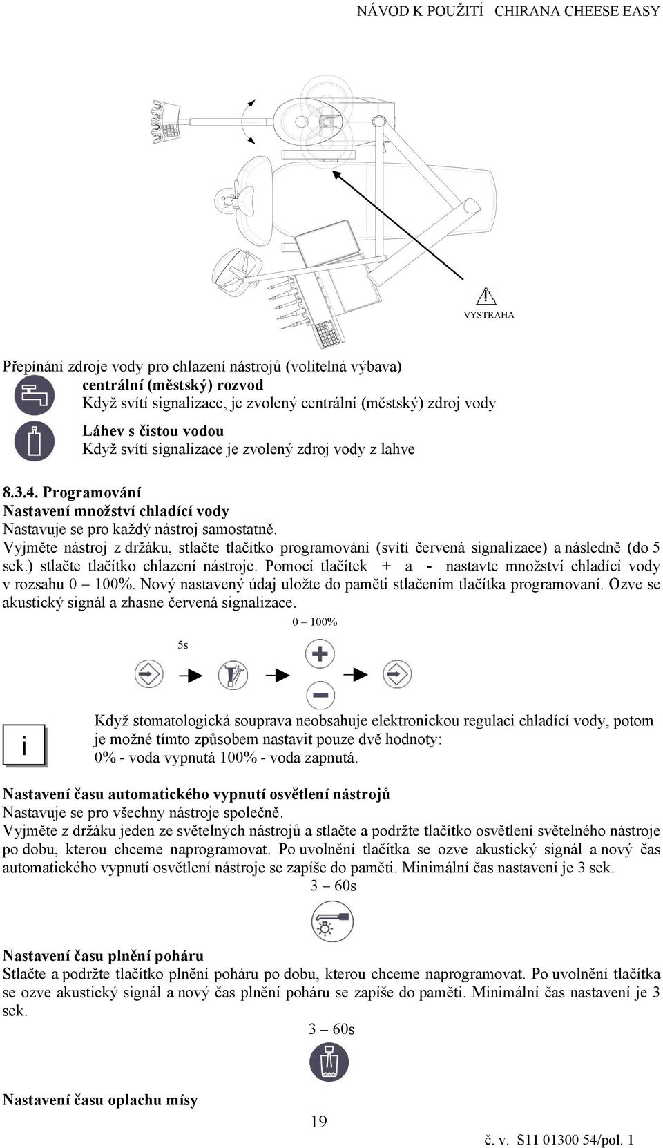 Vyjměte nástroj z držáku, stlačte tlačítko programování (svítí červená sgnalzace) a následně (do 5 sek.) stlačte tlačítko chlazení nástroje.