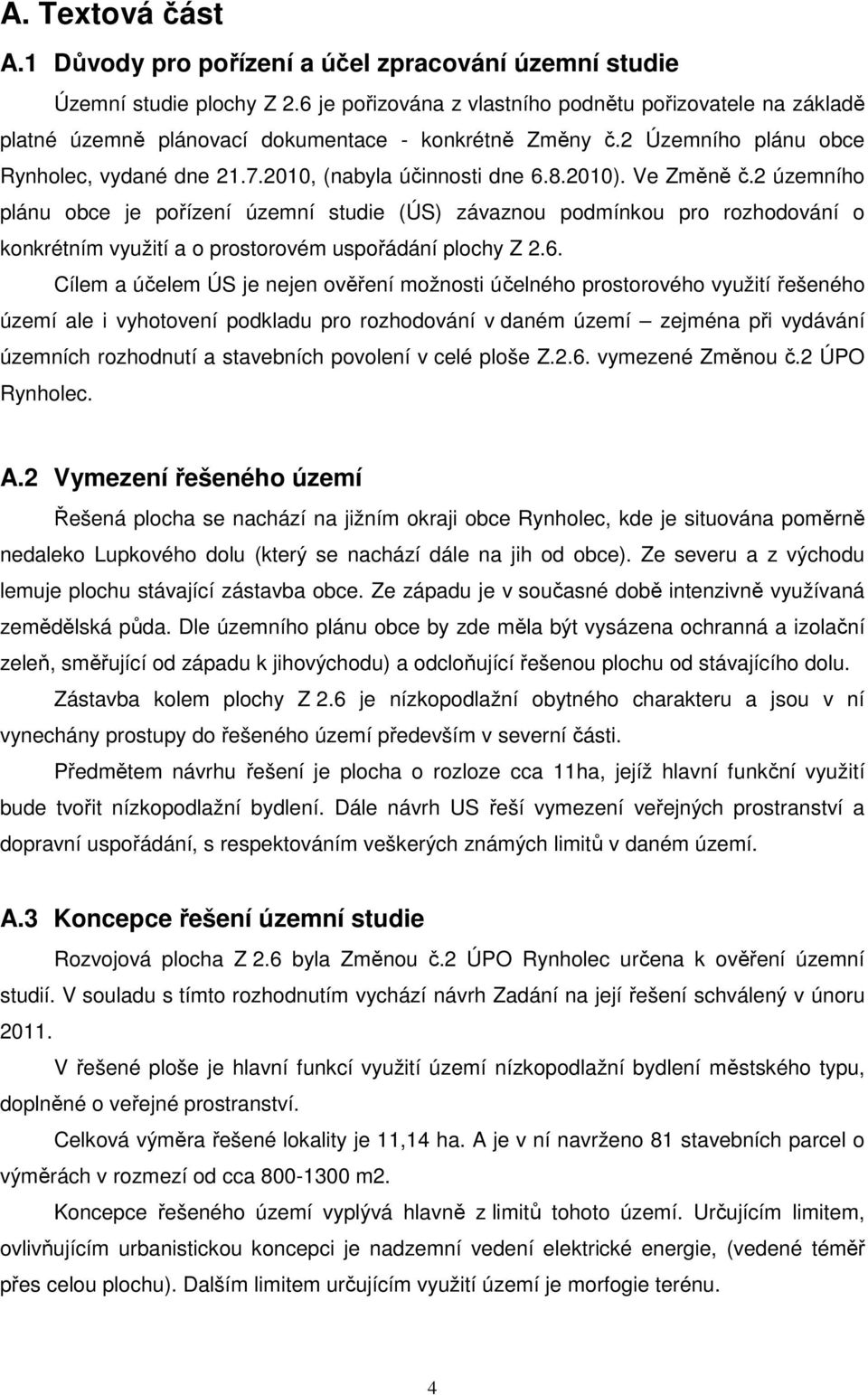 2010). Ve Změně č.2 územního plánu obce je pořízení územní studie (ÚS) závaznou podmínkou pro rozhodování o konkrétním využití a o prostorovém uspořádání plochy Z 2.6.