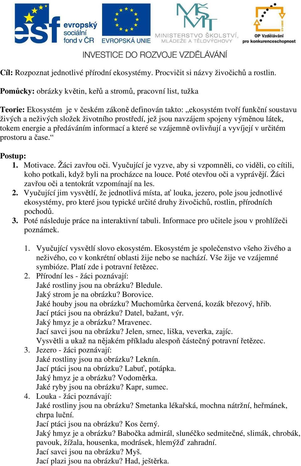 jsou navzájem spojeny výměnou látek, tokem energie a předáváním informací a které se vzájemně ovlivňují a vyvíjejí v určitém prostoru a čase. Postup: 1. Motivace. Žáci zavřou oči.