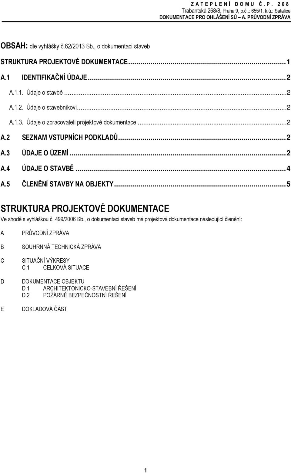 5 ČLENĚNÍ STAVBY NA OBJEKTY... 5 STRUKTURA PROJEKTOVÉ DOKUMENTACE Ve shodě s vyhláškou č. 499/2006 Sb.