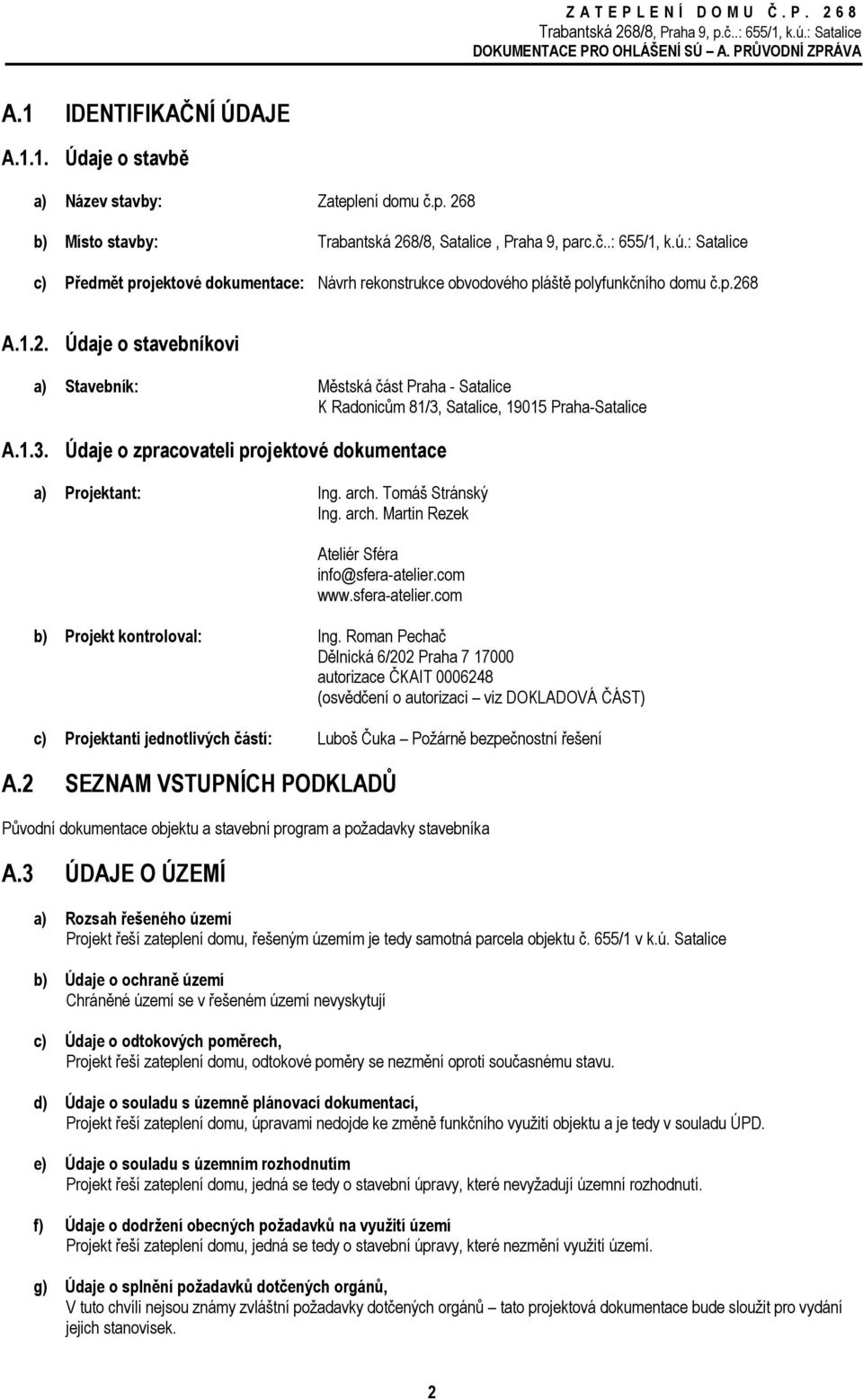 8 A.1.2. Údaje o stavebníkovi a) Stavebník: Městská část Praha - Satalice K Radonicům 81/3, Satalice, 19015 Praha-Satalice A.1.3. Údaje o zpracovateli projektové dokumentace a) Projektant: Ing. arch.