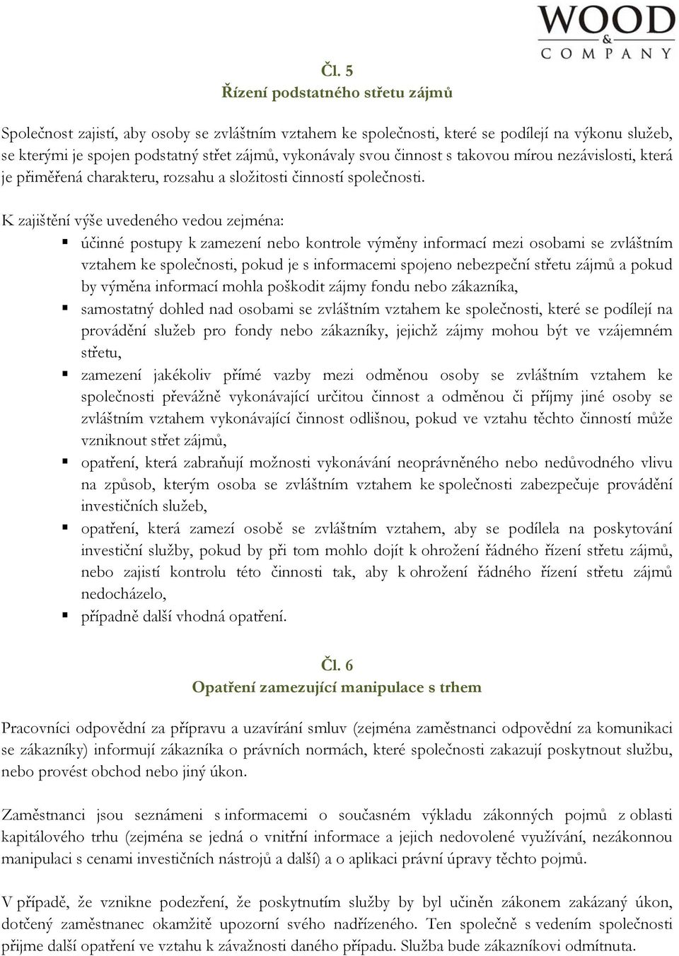 K zajištění výše uvedeného vedou zejména: účinné postupy k zamezení nebo kontrole výměny informací mezi osobami se zvláštním vztahem ke společnosti, pokud je s informacemi spojeno nebezpeční střetu