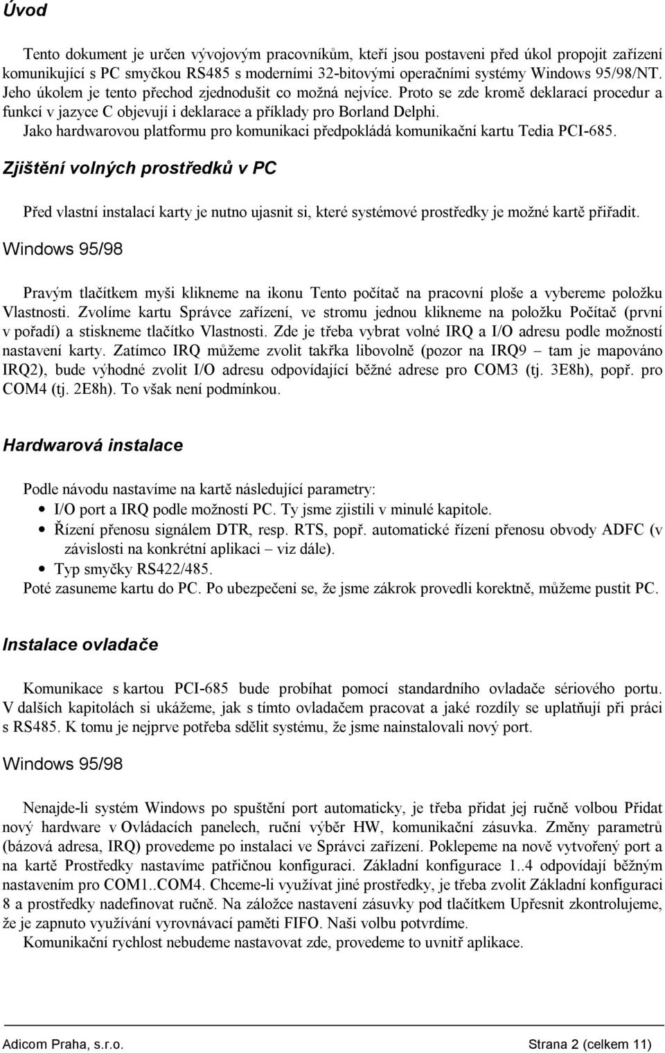 Jako hardwarovou platformu pro komunikaci predpoklada komunikac nı kartu Tedia PCI-685.