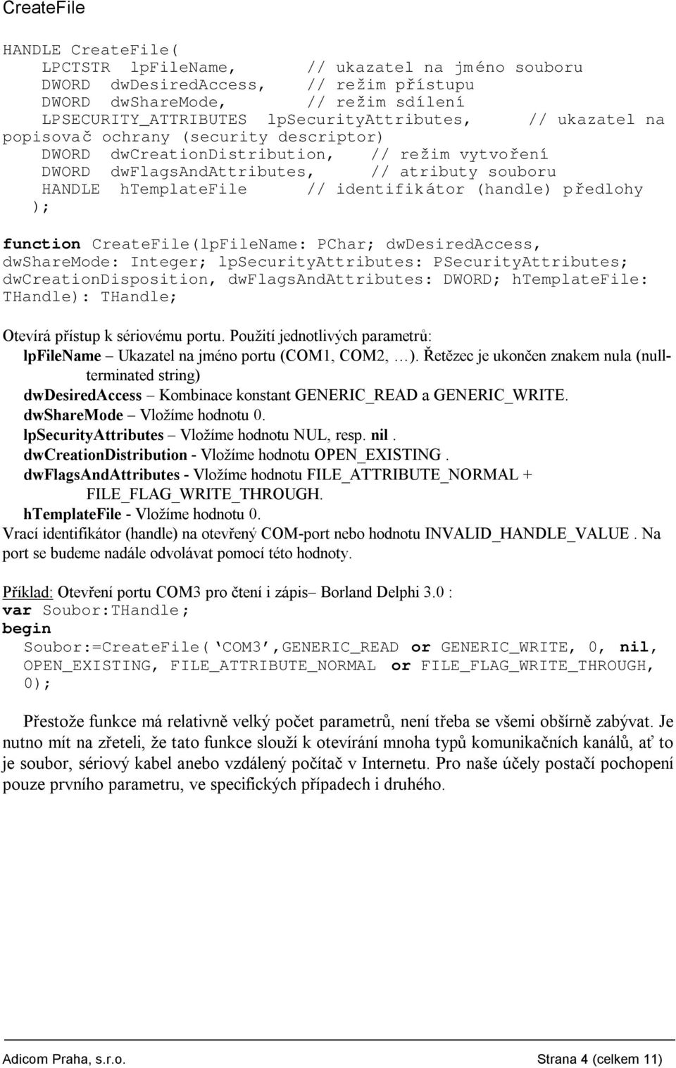identifikator (handle) predlohy function CreateFile(lpFileName: PChar; dwdesiredaccess, dwsharemode: Integer; lpsecurityattributes: PSecurityAttributes; dwcreationdisposition, dwflagsandattributes:
