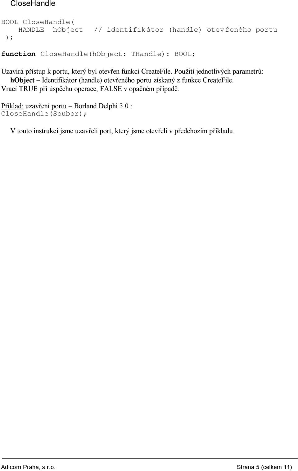 Pouzitı jednotlivych parametru : hobject Ř Identifikator (handle) otevreneho portu zıskany z funkce CreateFile.