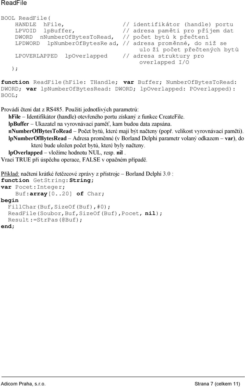 DWORD; var lpnumberofbytesread: DWORD; lpoverlapped: POverlapped): BOOL; Provadı c tenı dat z RS485.
