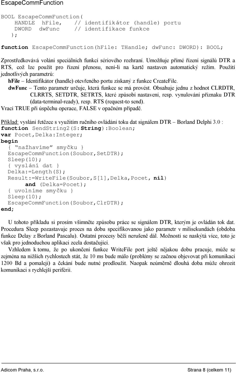 Pouzitı jednotlivych parametru : hfile Ř Identifikator (handle) otevreneho portu zıskany z funkce CreateFile. dwfunc Ř Tento parametr urc uje, ktera funkce se ma provest.