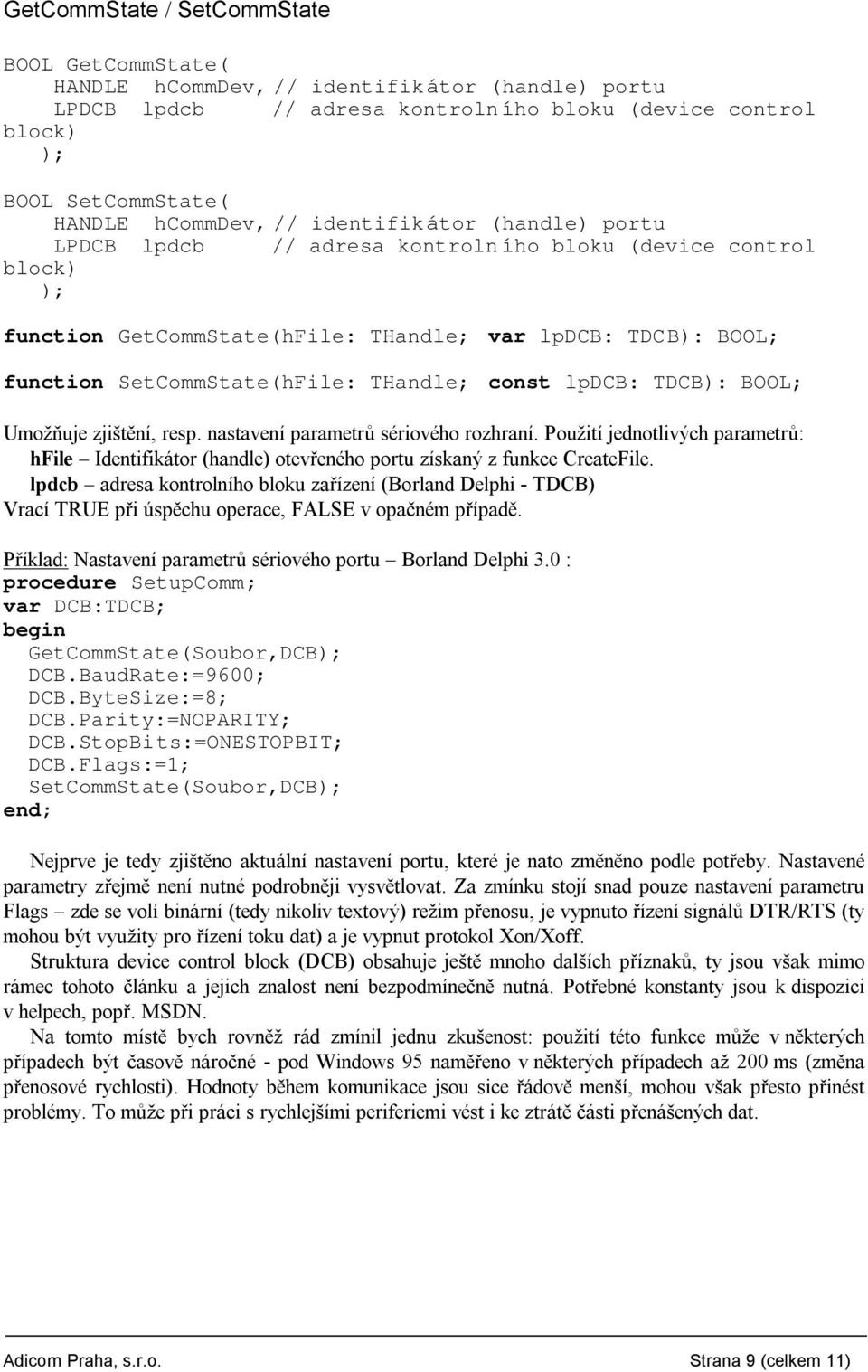 lpdcb: TDCB): BOOL; Umozn uje zjist nı, resp. nastavenı parametru serioveho rozhranı. Pouzitı jednotlivych parametru : hfile Ř Identifikator (handle) otevreneho portu zıskany z funkce CreateFile.