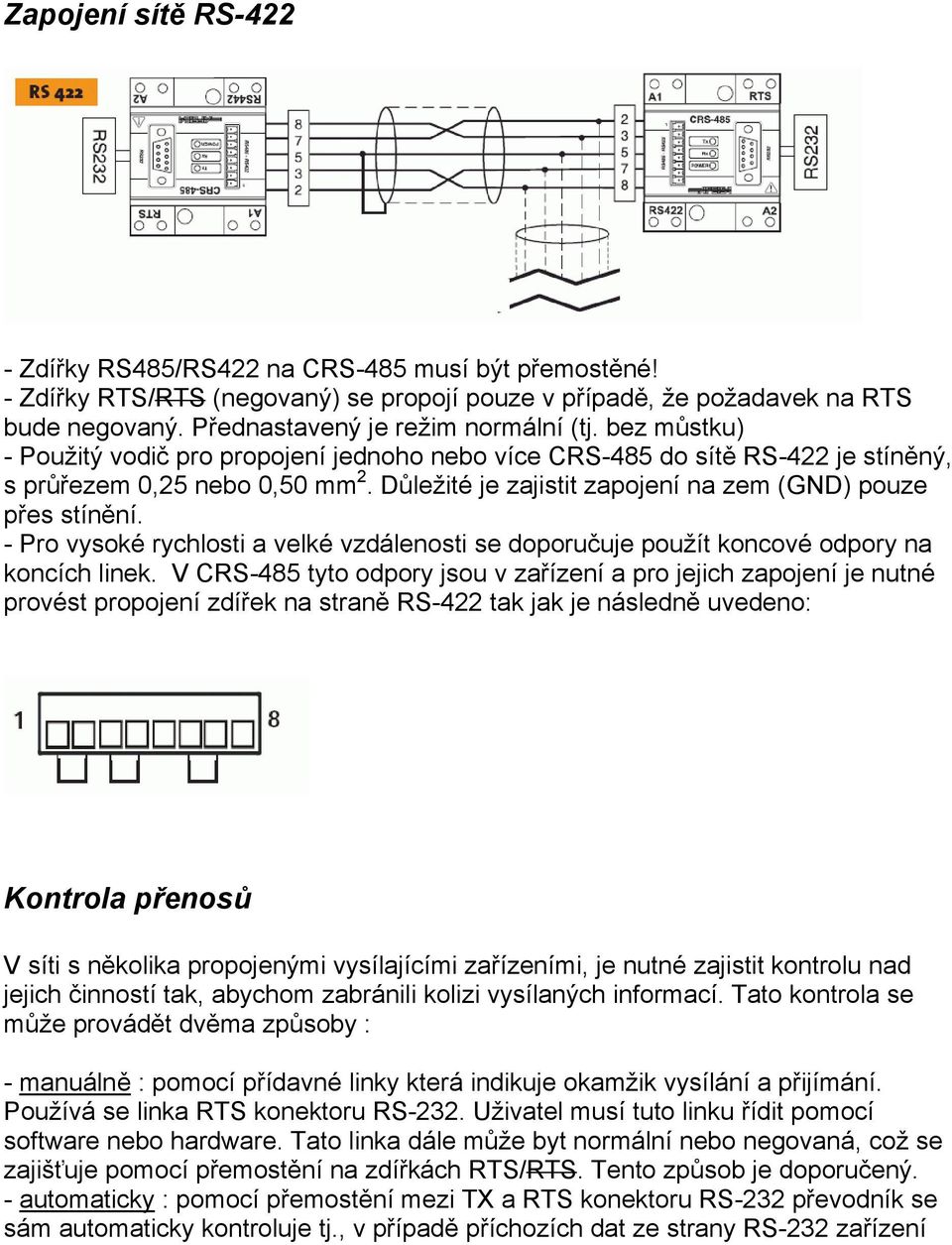 Důležité je zajistit zapojení na zem (GND) pouze přes stínění. - Pro vysoké rychlosti a velké vzdálenosti se doporučuje použít koncové odpory na koncích linek.