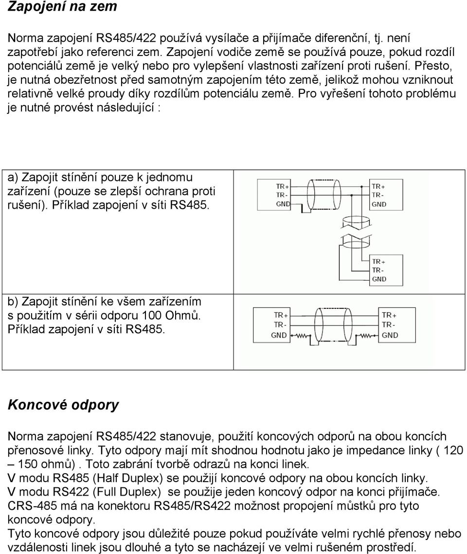 Přesto, je nutná obezřetnost před samotným zapojením této země, jelikož mohou vzniknout relativně velké proudy díky rozdílům potenciálu země.