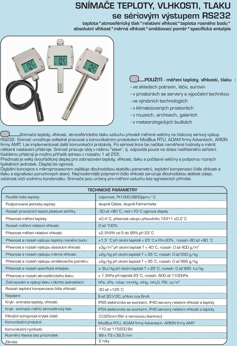 na číslicový sériový výstup RS 3. Snímač umožňuje volitelně pracovat s komunikač ním protokolem ModBus RTU, ADAM firmy Advantech, ARION firmy AMIT. Lze implementovat další komunikační protokol y.