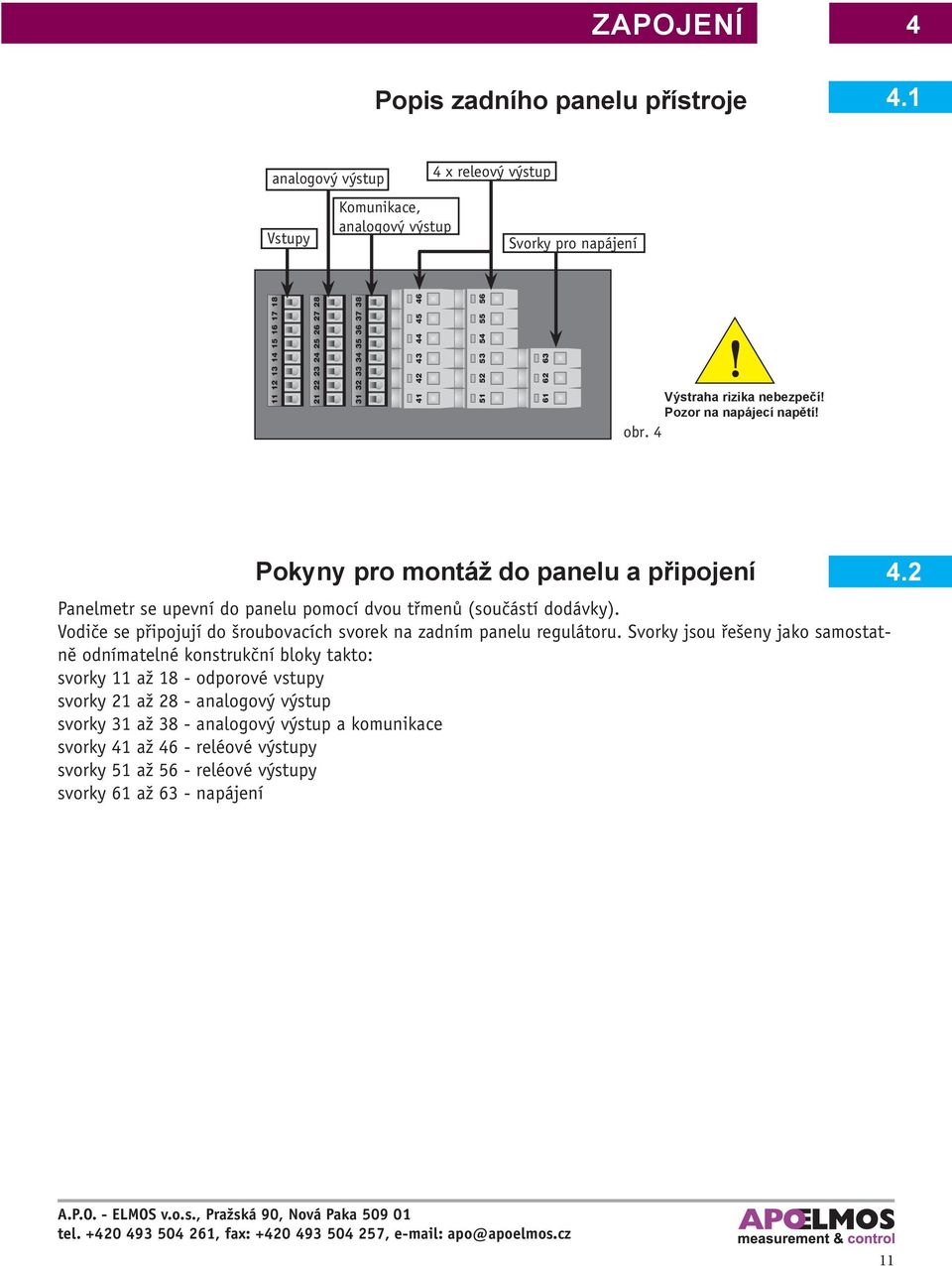 55 56 61 62 63 Výstraha rizika nebezpečí! Pozor na napájecí napětí! obr. 4 Pokyny pro montáž do panelu a připojení 4.2 Panelmetr se upevní do panelu pomocí dvou třmenů (součástí dodávky).