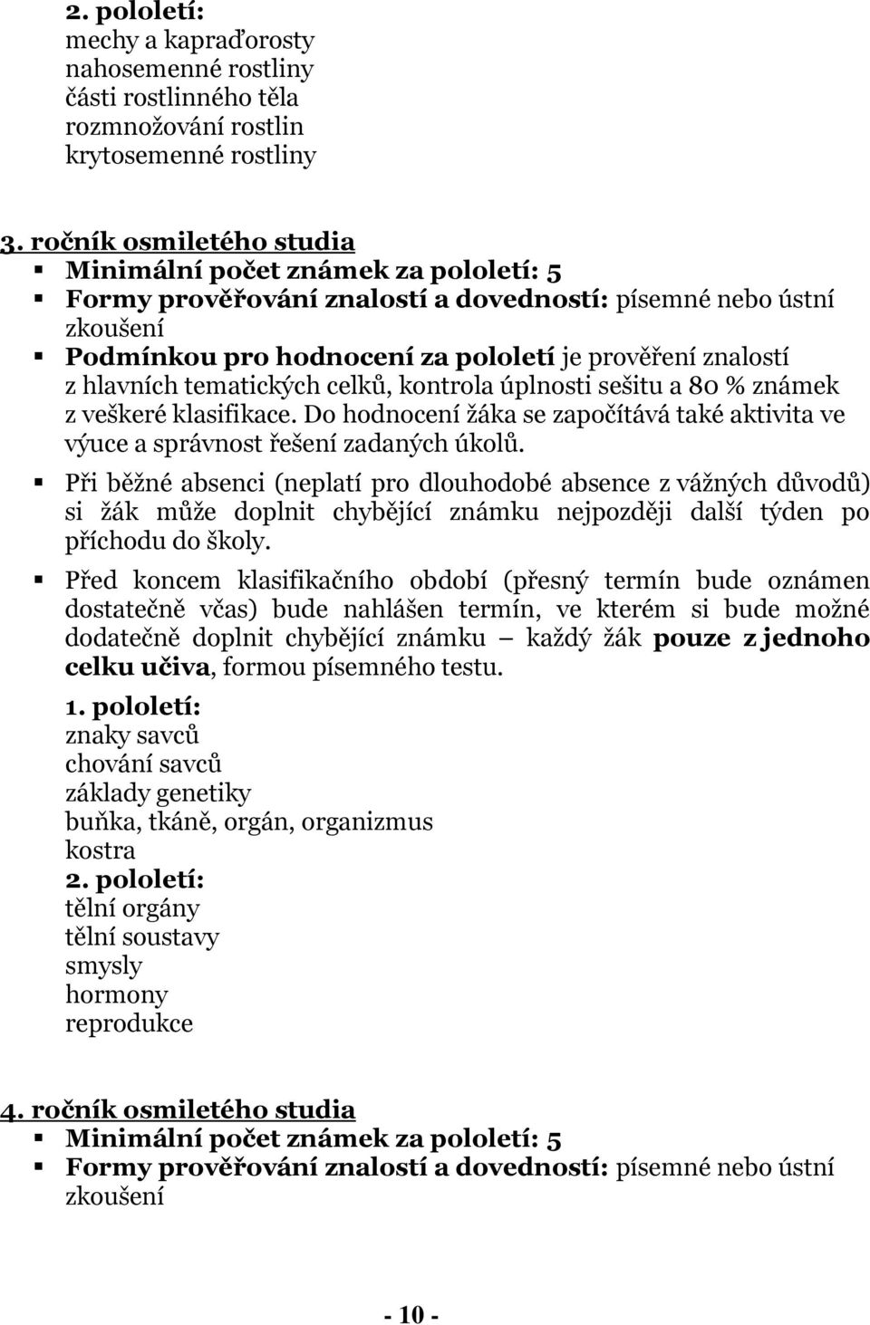 hlavních tematických celků, kontrola úplnosti sešitu a 80 % známek z veškeré klasifikace. Do hodnocení žáka se započítává také aktivita ve výuce a správnost řešení zadaných úkolů.