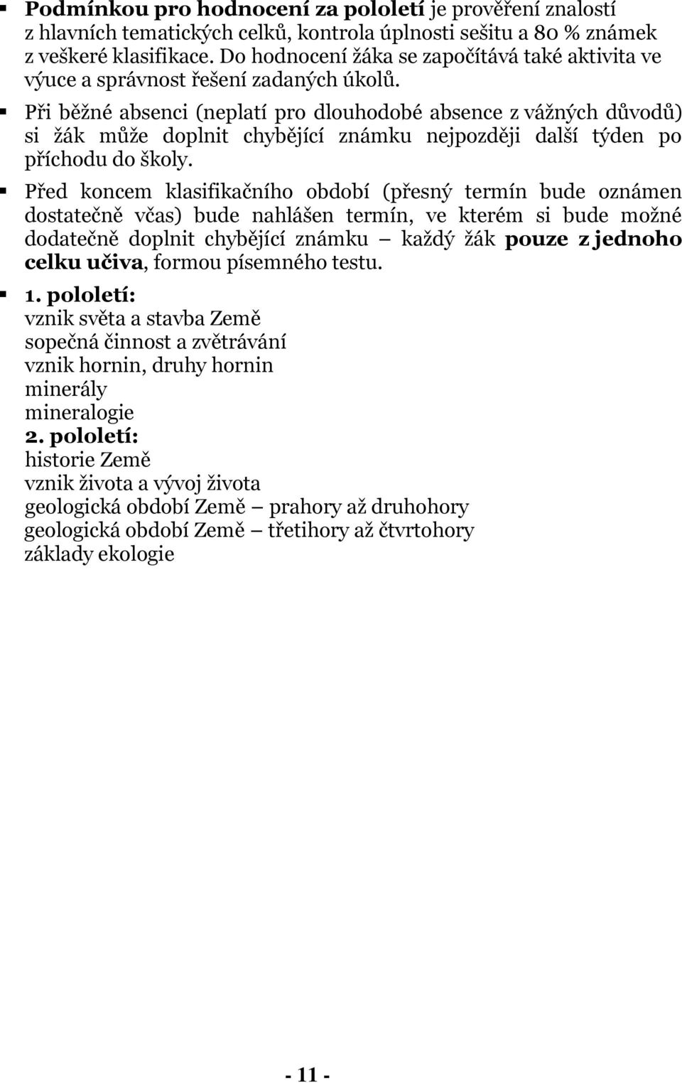 Při běžné absenci (neplatí pro dlouhodobé absence z vážných důvodů) si žák může doplnit chybějící známku nejpozději další týden po příchodu do školy.