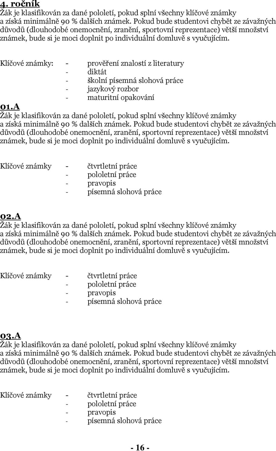 Klíčové známky: - prověření znalostí z literatury - diktát - školní písemná slohová práce - jazykový rozbor - maturitní opakování 01.