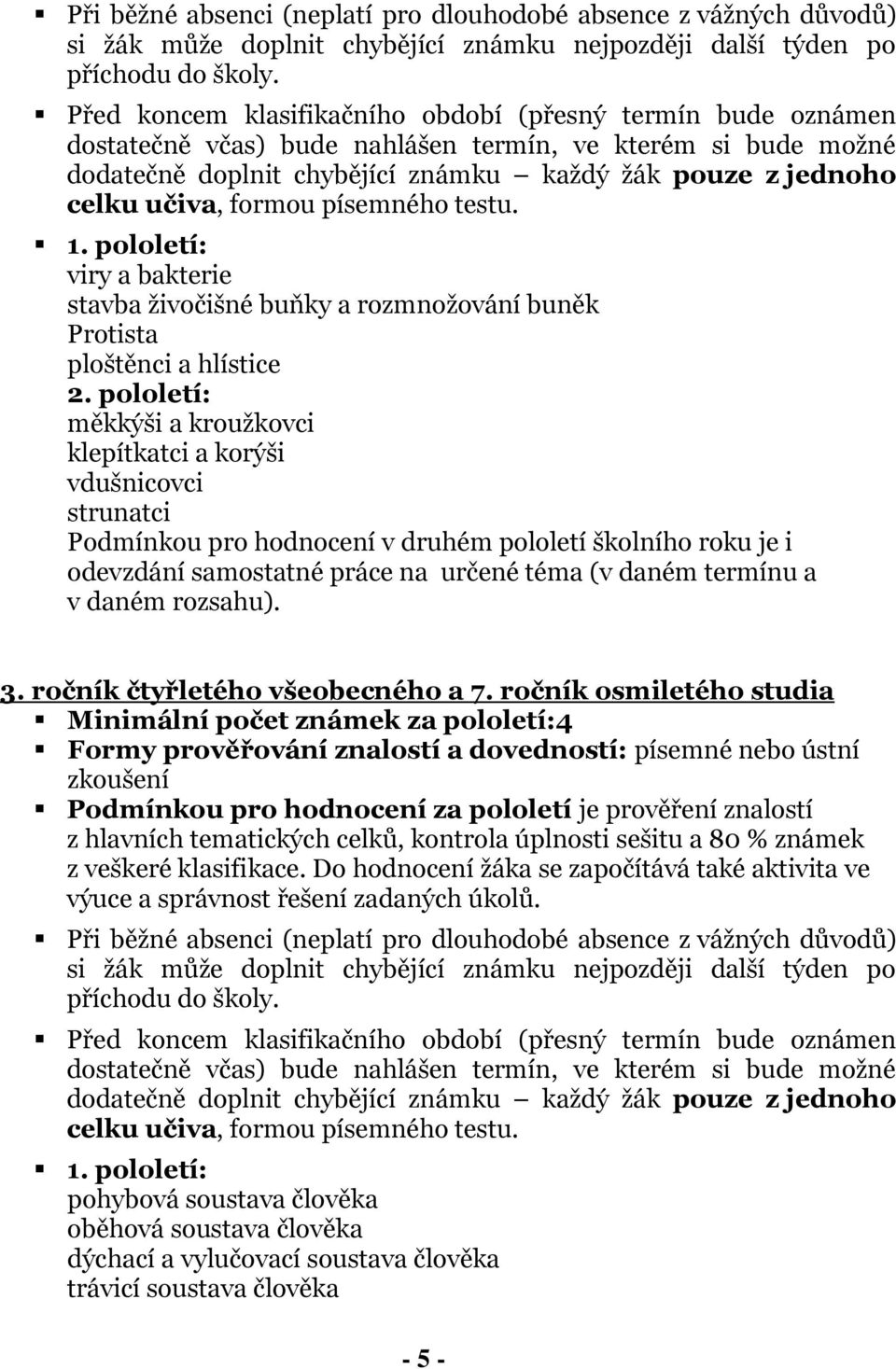 formou písemného testu. 1. pololetí: viry a bakterie stavba živočišné buňky a rozmnožování buněk Protista ploštěnci a hlístice 2.